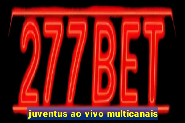 juventus ao vivo multicanais